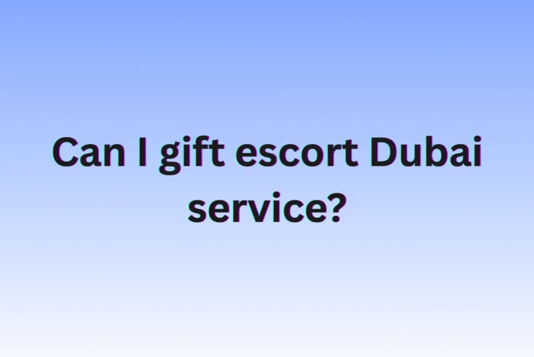 Can I Gift an Escort Dubai Service?
